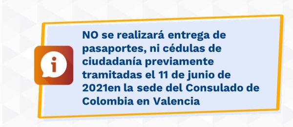 NO se realizará entrega de pasaportes, ni cédulas de ciudadanía previamente tramitadas el 11 de junio de 2021en la sede del Consulado de Colombia en Valencia